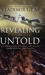 Revealing The Untold : My Courageous Journey And Escape From Extreme Oppression