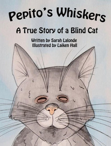 Pepito'S Whiskers : The True Story Of A Blind Cat Pepito'S Whiskers : The True Story Of A Blind Cat