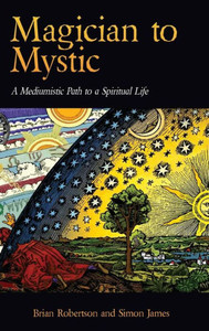 Magician To Mystic : A Mediumistic Path To A Spiritual Life Magician To Mystic : A Mediumistic Path To A Spiritual Life