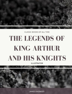 The Legends Of King Arthur And His Knights