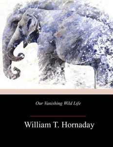 Our Vanishing Wild Life Our Vanishing Wild Life