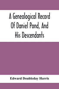 A Genealogical Record Of Daniel Pond, And His Descendants A Genealogical Record Of Daniel Pond, And His Descendants