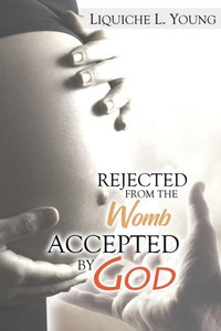 Rejected From The Womb, Accepted By God Rejected From The Womb, Accepted By God