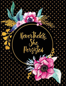 Nevertheless, She Persisted Nevertheless, She Persisted