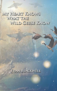 My Heart Knows What The Wild Geese Know My Heart Knows What The Wild Geese Know