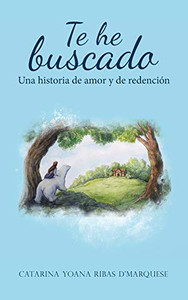 Te He Buscado: Una Historia De Amor Y De Redención (Spanish Edition) Te He Buscado: Una Historia De Amor Y De Redención (Spanish Edition)