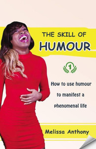 The Skill Of Humour: How To Use Humour To Manifest A Phenomenal Life The Skill Of Humour: How To Use Humour To Manifest A Phenomenal Life