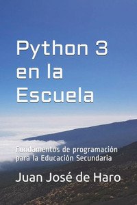 Python 3 En La Escuela : Fundamentos De Programación Para La Educación Secundaria Python 3 En La Escuela : Fundamentos De Programación Para La Educación Secundaria