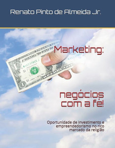 Marketing: Negócios Com A Fé! : Oportunidade De Investimento E Empreendedorismo No Rico Marcado Da Religião