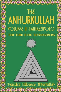 The Anhurkullah Volume Iii : Fantazzipolo: The Bible Of Tomorrow The Anhurkullah Volume Iii : Fantazzipolo: The Bible Of Tomorrow