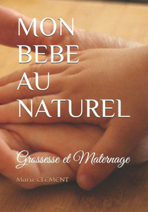 Mon Bebe Au Naturel: Grossesse Et Maternage