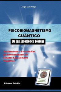 Psicobiomagnetismo Cuántico De Las Emociones Toxicas : Tratamiento Y Prevención De Enfermedades Emocionales Toxicas