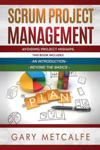 Scrum Project Management: 2 Books In 1: Avoiding Project Mishaps: An Introduction + Avoiding Project Mishaps: Beyond The Basics Scrum Project Management: 2 Books In 1: Avoiding Project Mishaps: An Introduction + Avoiding Project Mishaps: Beyond The Basics