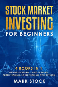Stock Market Investing For Beginners : 4 Books In 1: Options Trading, Swing Trading, Forex Trading, Swing Trading With Options