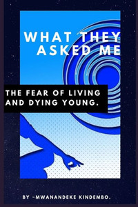 What They Asked Me : The Fear Of Living And Dying Young What They Asked Me : The Fear Of Living And Dying Young
