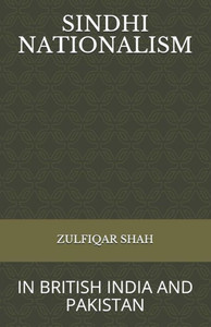 Sindhi Nationalism: In British India (1843 - 1947) And Pakistan (1947-2912)