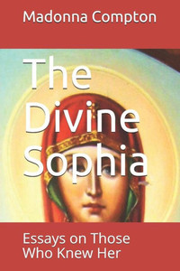 The Divine Sophia: Essays On Those Who Knew Her