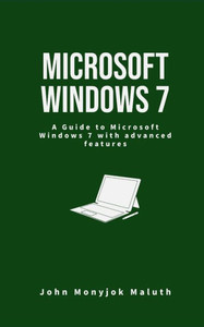 Microsoft Windows 7: A Guide To Microsoft Windows 7 With Advanced Features