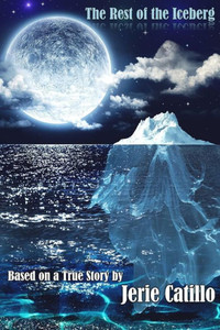 The Rest Of The Iceberg : Based On A True Story The Rest Of The Iceberg : Based On A True Story