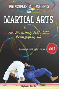 Principles And Concepts For Martial Arts: Principles Of Martial Arts For Judo, Bjj, Wrestling, Sambo And Other Grappling Arts Principles And Concepts For Martial Arts: Principles Of Martial Arts For Judo, Bjj, Wrestling, Sambo And Other Grappling Arts