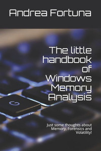The Little Handbook Of Windows Memory Analysis : Just Some Thoughts About Memory, Forensics And Volatility!