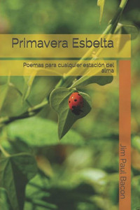Primavera Esbelta: Poemas Para Cualquier Estación Del Alma Primavera Esbelta: Poemas Para Cualquier Estación Del Alma