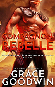 Le Compagnon Rebelle (Programme Des Épouses Interstellaires) (French Edition) Le Compagnon Rebelle (Programme Des Épouses Interstellaires) (French Edition)