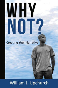 Why Not : Creating Your Narrative Why Not : Creating Your Narrative