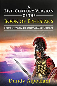 A 21st-Century Version of the Book of Ephesians: From Infancy to Fully Armed Combat. Dundy Style - Paperback A 21st-Century Version of the Book of Ephesians: From Infancy to Fully Armed Combat. Dundy Style - Paperback