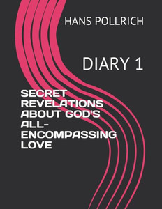 Secret Revelations About God'S All-Encompassing Love : Diary 1