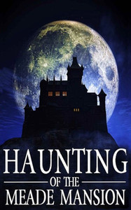 The Haunting Of Meade Mansion