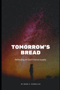 Tomorrow'S Bread : Reflecting On God'S Future Supply Tomorrow'S Bread : Reflecting On God'S Future Supply