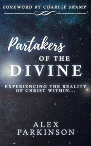 Partakers Of The Divine: Experiencing The Reality Of Christ Within
