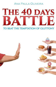 The 40 Days Battle : To Beat The Temptation Of Gluttony The 40 Days Battle : To Beat The Temptation Of Gluttony