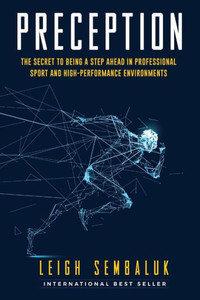 Preception: The Secret To Being A Step Ahead In Professional Sports And High-Performance Environments Preception: The Secret To Being A Step Ahead In Professional Sports And High-Performance Environments