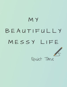 My Beautifully Messy Life : Quiet Time My Beautifully Messy Life : Quiet Time