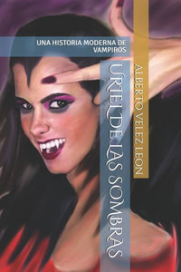 Uriel De Las Sombras : Una Historia Moderna De Vampiros Uriel De Las Sombras : Una Historia Moderna De Vampiros