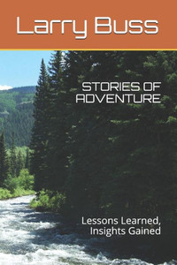 Stories Of Adventure: Lessons Learned, Insights Gained Stories Of Adventure: Lessons Learned, Insights Gained