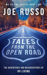 Tales From The Open Road : The Adventures And Misadventures Of Rv Living