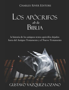 Los Apócrifos De La Biblia: La Historia De Los Antiguos Textos Apócrifos Dejados Fuera Del Antiguo Testamento Y El Nuevo Testamento Los Apócrifos De La Biblia: La Historia De Los Antiguos Textos Apócrifos Dejados Fuera Del Antiguo Testamento Y El Nuevo Testamento