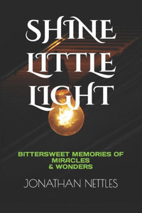 Shine Little Light : Bittersweet Memories Of Miracles And Wonders