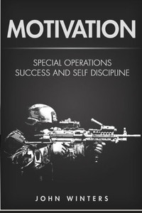 Motivation : Special Operations Success And Self Discipline Motivation : Special Operations Success And Self Discipline