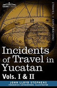 Incidents of Travel in Yucatan, Vols. I and II (Cosimo Classics)