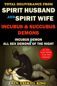 Total Deliverance From Spirit Husband And Spirit Wife: Incubus And Succubus Demons