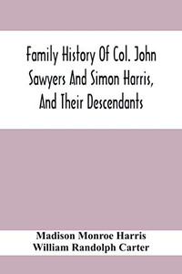 Family History Of Col. John Sawyers And Simon Harris, And Their Descendants Family History Of Col. John Sawyers And Simon Harris, And Their Descendants
