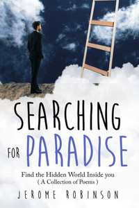 Searching For Paradise : Find The Hidden World Inside You ( A Collection Of Poems )