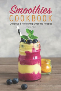Smoothies Cookbook: Delicious & Refreshing Smoothie Recipes