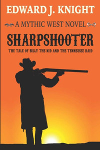 Sharpshooter : The Tale Of Billy The Kid And The Tennessee Raid Sharpshooter : The Tale Of Billy The Kid And The Tennessee Raid