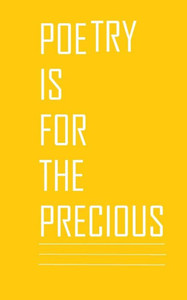 Poetry Is For The Precious Poetry Is For The Precious