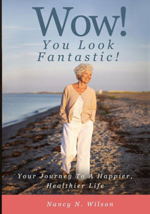 Wow! You Look Fantastic: Your Journey To A Happier, Healthier Life Wow! You Look Fantastic: Your Journey To A Happier, Healthier Life